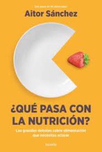 ¿QUE PASA CON LA NUTRICIÓN? - LOS GRANDES DEBATES SOBRE ALIMENTACIÓN QUE NECESITAS ACLARAR
