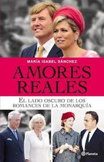 AMORES REALES - EL LADO OSCURO DE LOS ROMANCES DE LA MONARQUIA