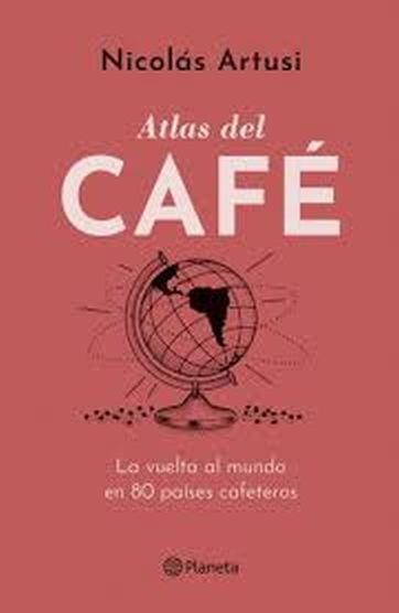 ATLAS DEL CAFE - LA VUELTA AL MUNDO EN 80 PAÍSES CAFETEROS