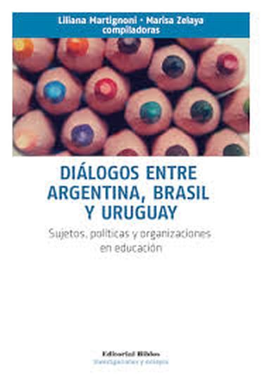 DIALOGOS ENTRE ARGENTINA, BRASIL Y URUGUAY - SUJETOS, POLITICAS Y ORGANIZACIONES EN EDUCACIÓN DIALOGOS ENTRE ARGENTINA