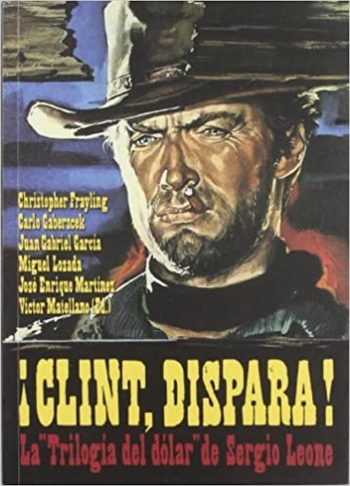 ¡CLINT, DISPARA! - LA TRILOGIA DEL DOLAR DE SERGIO LEONE