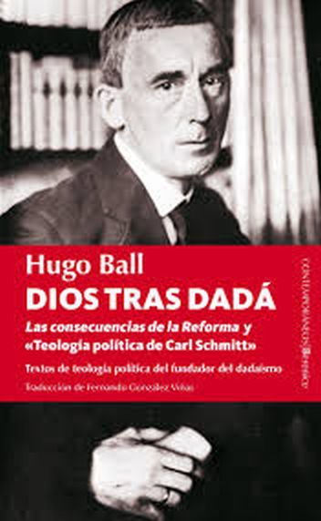 DIOS TRAS DADÁ - LAS CONSECUENCIAS DE LA REFORMA Y "TEOLOGÍA POLÍTICA DE CARL SCHMITT"