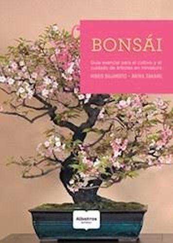 BONSAI / GUIA ESENCIAL PARA EL CULTIVO Y EL CUIDADO DE ARBOLES EN MINIATURA