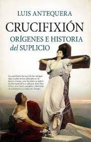 CRUCIFICCION - ORIGENES E HISTORIA DEL SUPLICIO