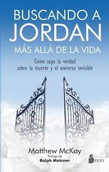 BUSCANDO A JORDÁN MÁS ALLÁ DE LA VIDA - Cómo supe la verdad sobre la muerte y el universo invisible