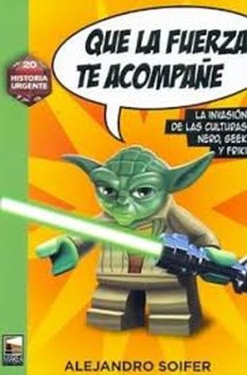 QUE LA FUERZA TE ACOMPAÑE - La invación de las culturas Nerd, Geek y Friki