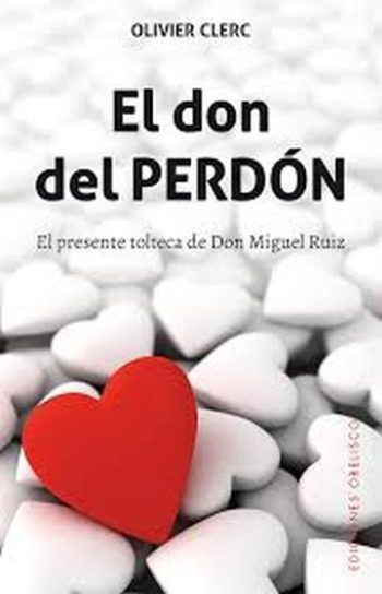 EL DON DEL PERDÓN - El presente tolteca de Don Miguel Ruiz
