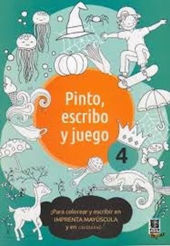 PINTO, ESCRIBO Y JUEGO 4 - PARA COLOREAR Y ESCRIBIR EN IMPRENTA MAYÚSCULA Y CURSIVA