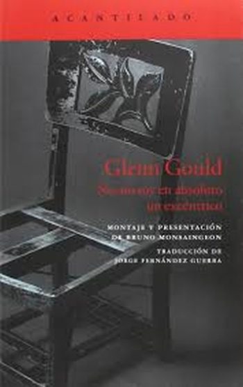 GLENN GOULD. NO, NO SOY EN ABSOLUTO UN EXCENTRICO