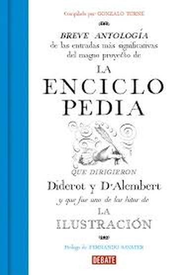 LA ENCICLOPEDIA. Breve antología de las entradas más significativas del magno proyecto de la enciclopedia que dirigieron Diderot y D'Alembert y que fue uno de los hitos de la Ilustración.
