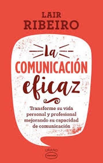 LA COMUNICACION EFICAZ. TRANSFORMA SU VIDA PERSONAL Y PROFESIONAL MEJORANDO SU CAPACIDAD DE COMUNICACIÓN.