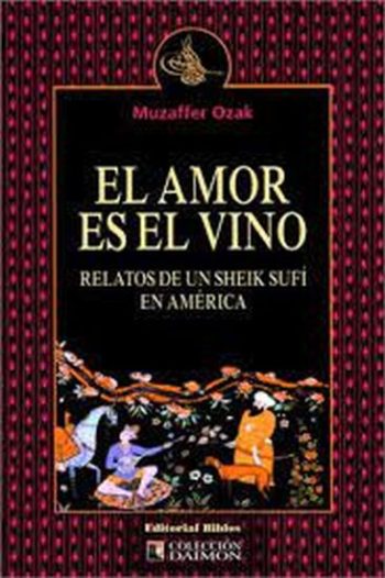 EL AMOR ES EL VINO - RELATOS DE UN SHEIK SUFI EN AMERICA