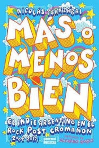 MÁS O MENOS BIEN - EL INDIE ARGENTINO EN EL POST CROMAÑÓN (2004-2017)