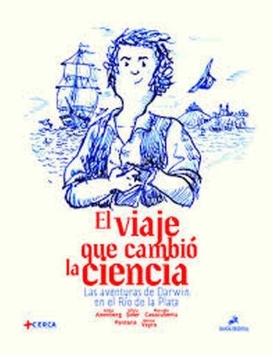 EL VIAJE QUE CAMBIO LA CIENCIA - LAS AVENTURAS DE DARWIN EN EL RIO DE LA PLATA
