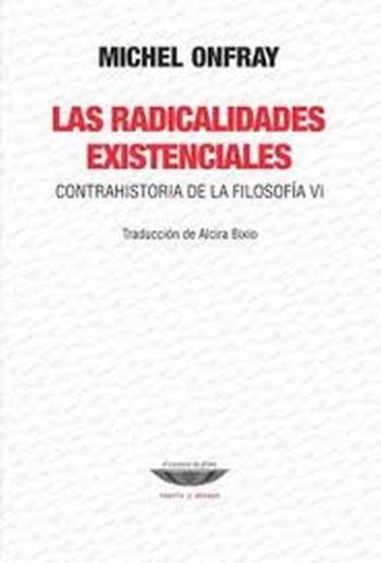 LAS RADICALIDADES EXISTENCIALES - CONTRAHISTORIA DE LA FILOSOFÍA VI
