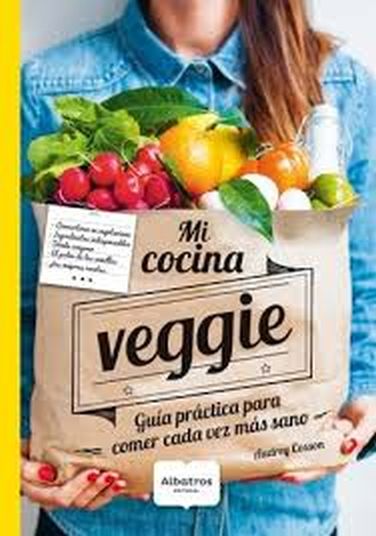 MI COCINA VEGGIE - GUÍA PRÁCTICA PARA COMER CADA VEZ MÁS SANO