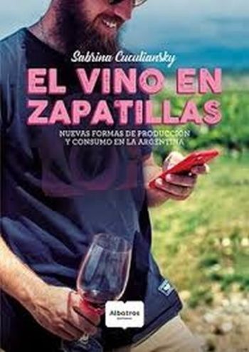 EL VINO EN ZAPATILLAS - Nuevas formas de producción y consumo en la Argentina