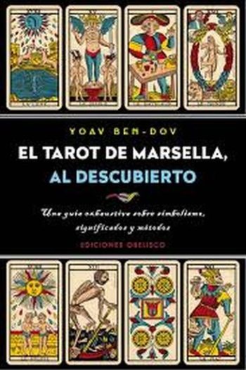 EL TAROT DE MARSELLA AL DESCUBIERTO - Una guía exhaustiva sobre simbolismo, significado y método