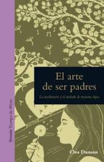 EL ARTE DE SER PADRE. La meditacion y el cuidado de nuestros hijos
