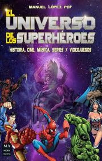 EL UNIVERSO DE LOS SUPERHEROES - Historia, cine, música, series y videojuegos