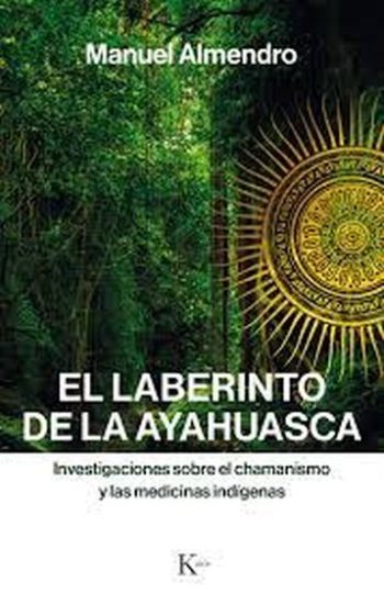 EL LABERINTO DE LA AYAHUASCA - Investigaciones sobre el chamanismo y las medicinas indígenas