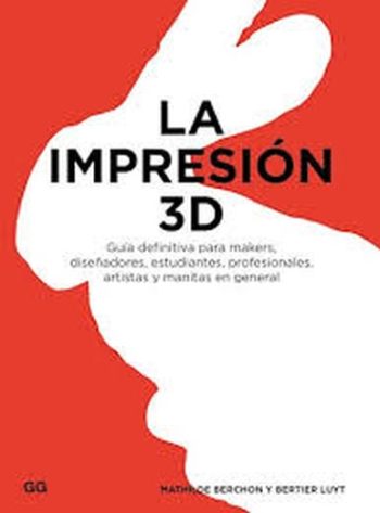 LA IMPRESION 3D. Guía definitiva para makers, diseñadores, estudiantes, profesionales, artistas...