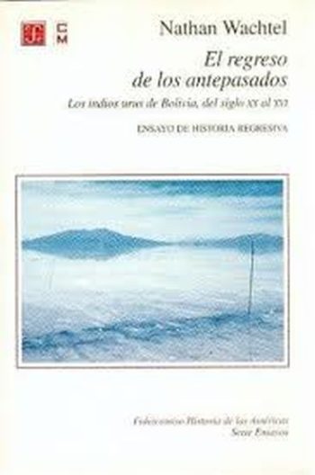 EL REGRESO DE LOS ANTEPASADOS - Los indios urus de Bolivia, del siglo XX al XVI
