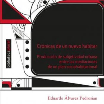 CRONICAS DE UN NUEVO HABITAR - PRODUCCION DE UNA SUBJETIVIDAD URBANA ENTRE LAS MEDIACIONES DE UN PLAN SOCIOHABITACIONAL