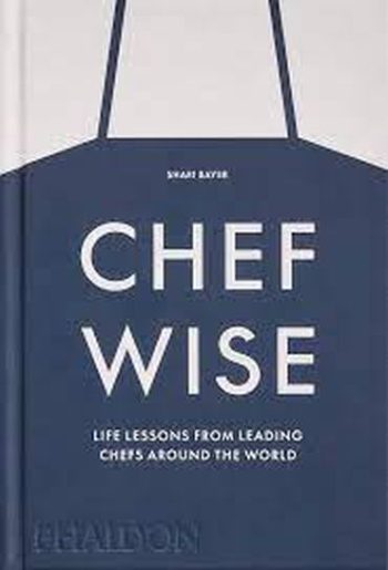CHEF WISE - LIFE LESSONS FRON THE LEADING CHEFS AROUND THE WORLD