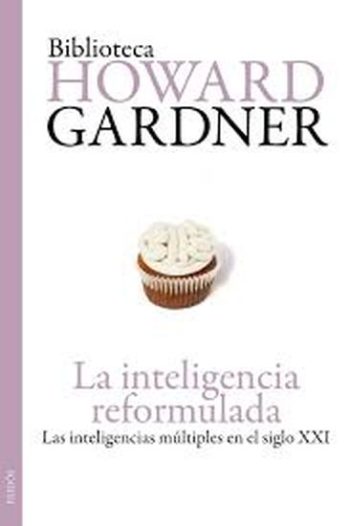 LA INTELIGENCIA REFORMULADA. Las inteligencias multiples en el siglo XXI.
