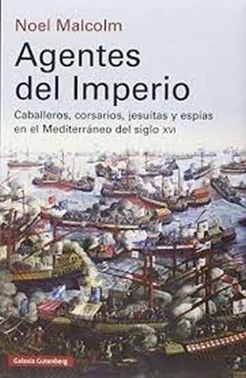 AGENTES DEL IMPERIO - CABALLEROS, CORSARIOS, JESUITAS Y ESPIAS EN EL MEDITERRANEO DEL SIGLO XVI