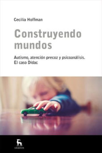 CONSTRUYENDO MUNDOS - AUTISMO, ATENCION PRECOZ Y PSICOANALISIS. EL CASO DIDAC