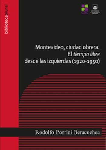 MONTEVIDEO, CIUDAD OBRERA. EL TIEMPO LIBRE DESDE LAS IZQUIERDAS (1920-1950)