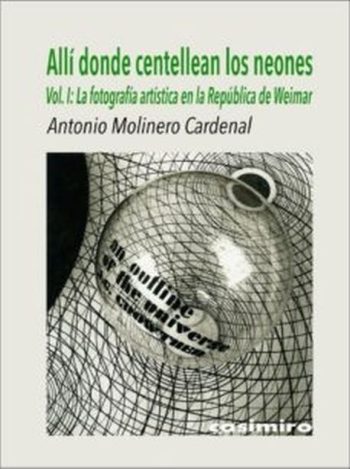 ALLI DONDE CENTELLEAN LOS NEONES. VOL. 1. La fotografia artistica en la Republica de Weimar