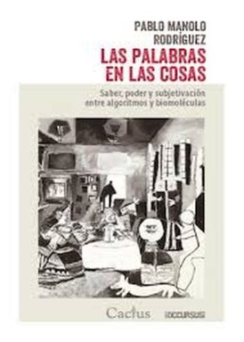 LAS PALABRAS EN LAS COSAS. Saber, poder y subjetivacion entre algoritmos y biomoleculas