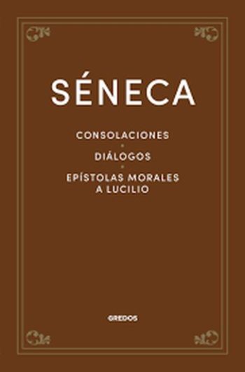 CONSOLACIONES / DIALOGOS / EPISTOLAS MORALES A LUCILIO