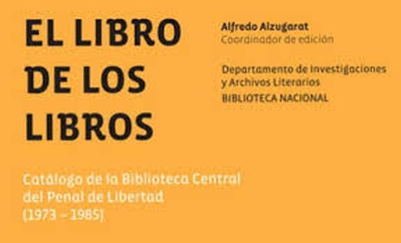 EL LIBRO DE LOS LIBROS - CATALOGO DE LA BIBLIOTECA CENTRAL DEL PENAL LIBERTAD (1973-1985)