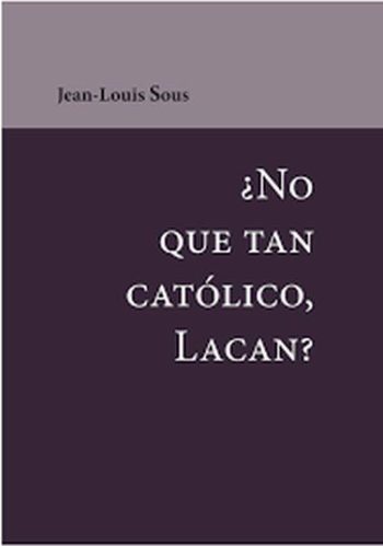 ¿NO QUE TAN CATOLICO, LACAN?