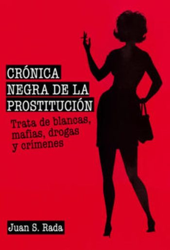 CRONICA NEGRA DE LA PROSTITUCION. Trata de blancas, mafias, drogas y crimenes