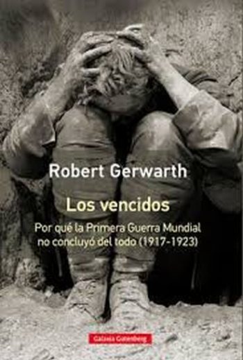 LOS VENCIDOS - POR QUÉ LA PRIMERA GUERRA MUNDIAL NO CONCLUYÓ DEL TODO (1917-1923)