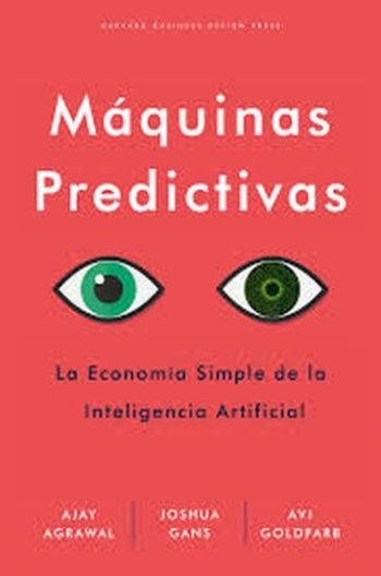 MÁQUINAS PREDICTIVAS - LA SENCILLA ECONOMIA DE LA INTELIGENCIA ARTIFICIAL