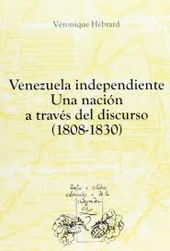 VENEZUELA INDEPENDIENTE - UNA NACION A TRAVES DEL DISCURSO (1808-1830)
