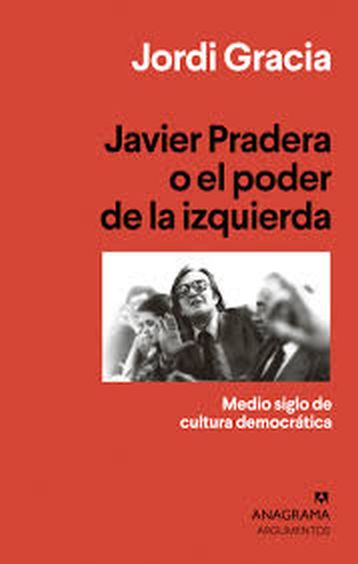 JAVIER PRADERA O EL PODER DE LA IZQUIERDA - Medio siglo de cultura democrática