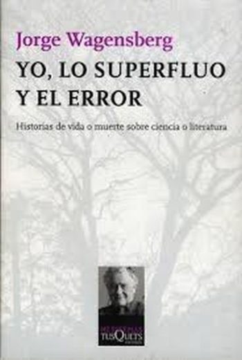 YO, LO SUPERFLUO Y EL ERROR - Historias de vida o muerte sobre ciencia o literatura