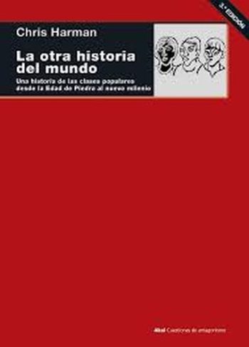 LA OTRA HISTORIA DEL MUNDO. UNA HISTORIA DE LAS CLASES POPULARES DESDE LA EDAD DE PIEDRA AL NUEVO MILENIO.