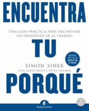 ENCUENTRA TU PORQUÉ - UNA GUÍA PRÁCTICA PARA ENCONTRAR UN PROPOSITO EN EL TRABAJO
