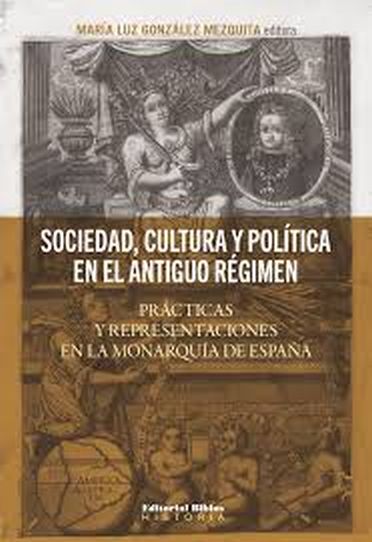 SOCIEDAD, CULTURA Y POLÍTICA EN EL ANTIGUO RÉGIMEN - PRÁCTICAS Y REPRESENTACIONES EN LA MONARQUÍA DE ESPAÑA