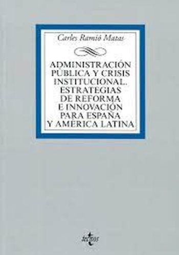 ADMINISTRACION PUBLICA Y CRISIS INSTITUCIONAL. ESTRATEGIAS DE REFORMA PARA ESPAÑA Y AMERICA LATINA