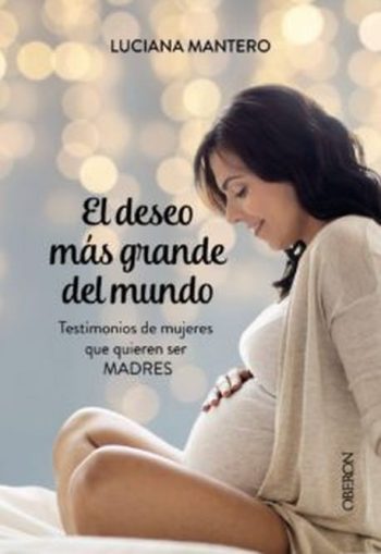 EL DESEO MAS GRANDE DEL MUNDO - Testimonios de mujeres que quieren ser madres