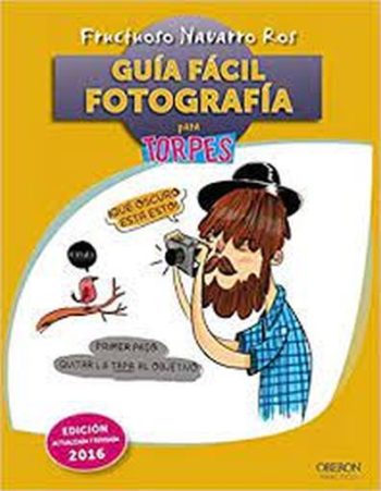 GUÍA FÁCIL FOTOGRAFÍA PARA TORPES (Ed. actualiza y revisada 2016)